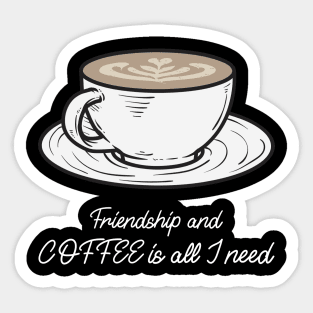 Friendship and coffee is all I need Sticker
